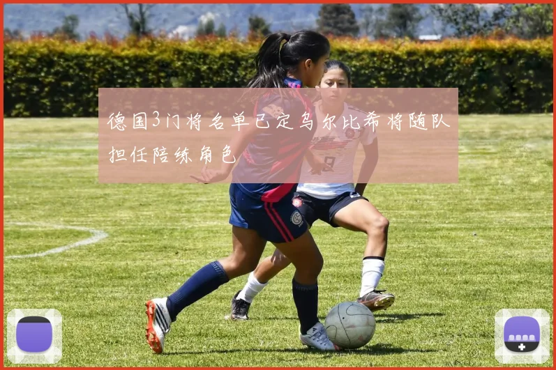 德国3门将名单已定乌尔比希将随队担任陪练角色